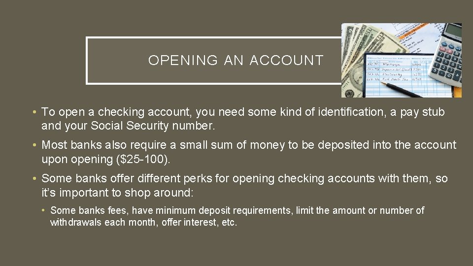 OPENING AN ACCOUNT • To open a checking account, you need some kind of