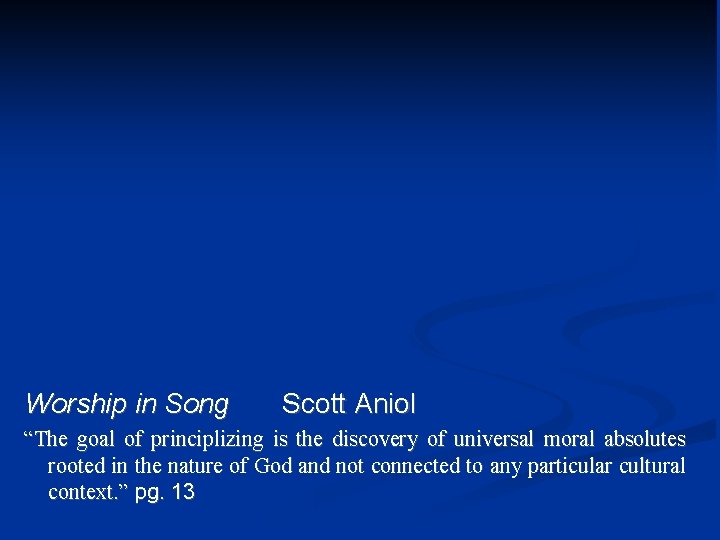 Worship in Song Scott Aniol “The goal of principlizing is the discovery of universal