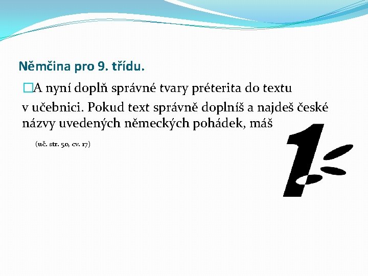 Němčina pro 9. třídu. �A nyní doplň správné tvary préterita do textu v učebnici.