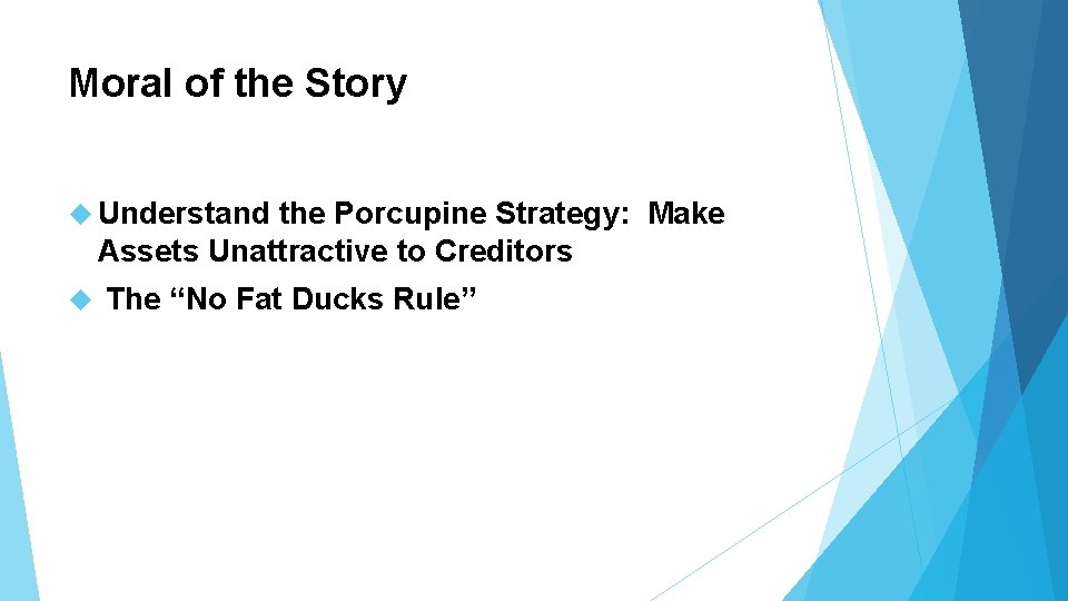 Moral of the Story Understand the Porcupine Strategy: Make Assets Unattractive to Creditors The Moral of the Story Understand the Porcupine Strategy: Make Assets Unattractive to Creditors The