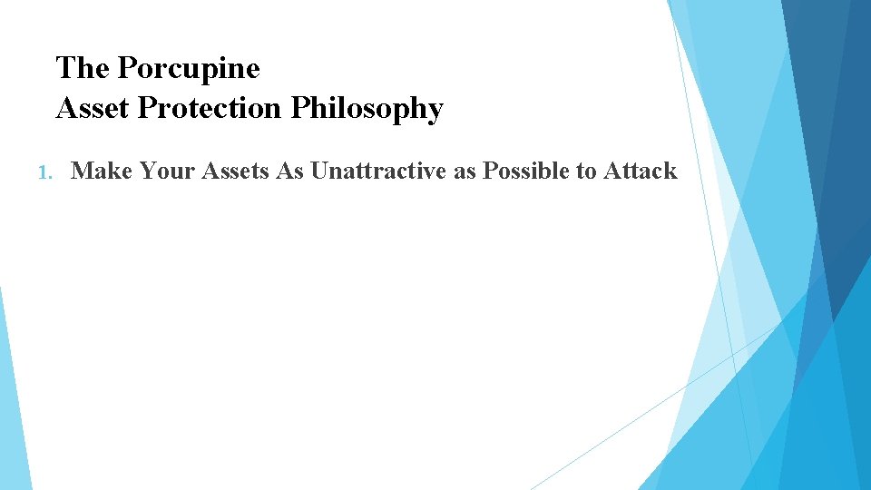 The Porcupine Asset Protection Philosophy 1. Make Your Assets As Unattractive as Possible to The Porcupine Asset Protection Philosophy 1. Make Your Assets As Unattractive as Possible to