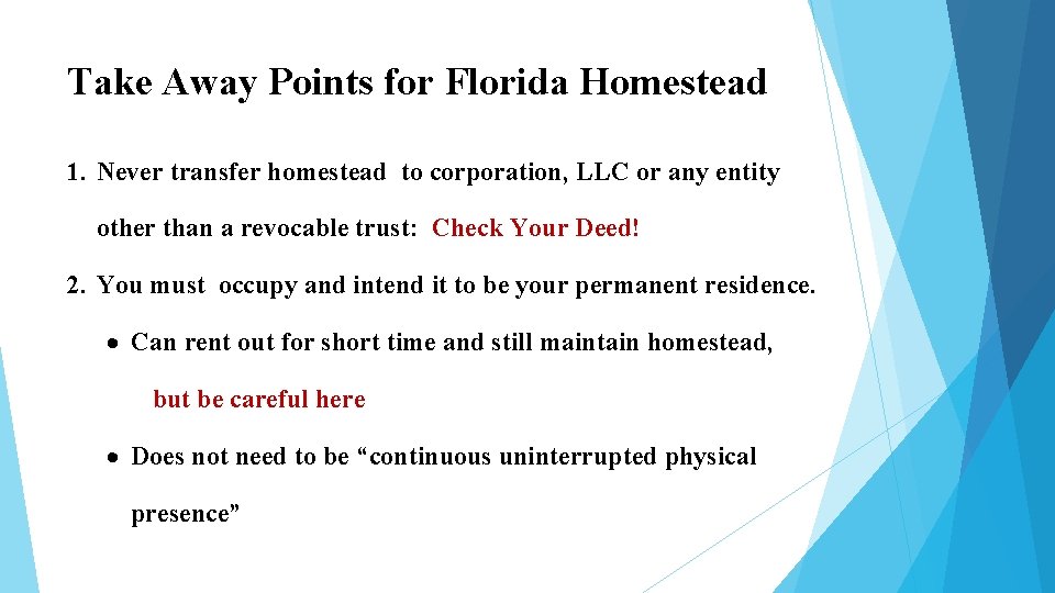 Take Away Points for Florida Homestead 1. Never transfer homestead to corporation, LLC or Take Away Points for Florida Homestead 1. Never transfer homestead to corporation, LLC or