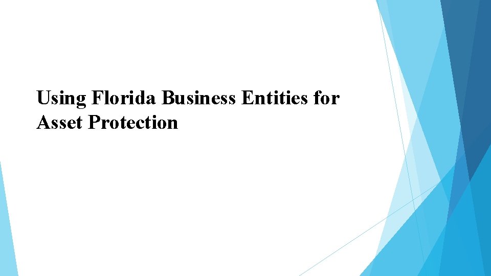 Using Florida Business Entities for Asset Protection Using Florida Business Entities for Asset Protection