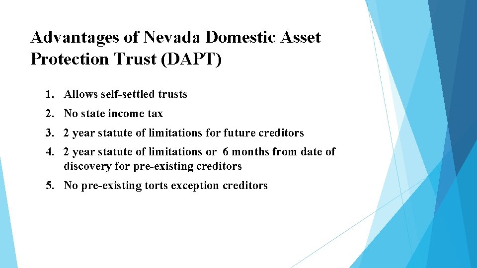 Advantages of Nevada Domestic Asset Protection Trust (DAPT) 1. Allows self-settled trusts 2. No Advantages of Nevada Domestic Asset Protection Trust (DAPT) 1. Allows self-settled trusts 2. No