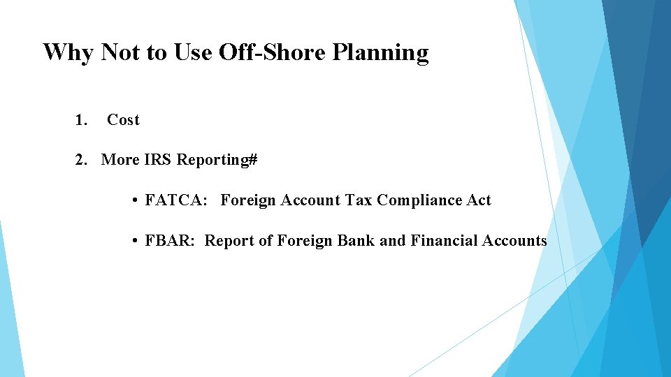 Why Not to Use Off-Shore Planning 1. Cost 2. More IRS Reporting# • FATCA: Why Not to Use Off-Shore Planning 1. Cost 2. More IRS Reporting# • FATCA: