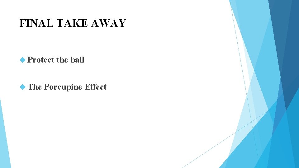 FINAL TAKE AWAY Protect the ball The Porcupine Effect FINAL TAKE AWAY Protect the ball The Porcupine Effect