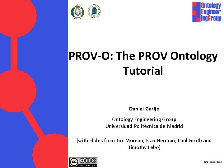 PROV-O: The PROV Ontology Tutorial Daniel Garijo Ontology Engineering Group Universidad Politécnica de Madrid