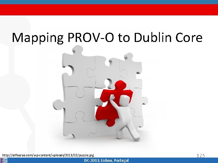 Mapping PROV‐O to Dublin Core http: //allfaaraa. com/wp‐content/uploads/2013/02/puzzle. jpg DC‐ 2013, Lisbon, Portugal 125