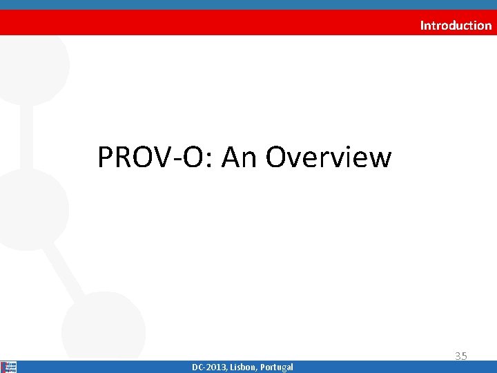 Introduction PROV‐O: An Overview DC‐ 2013, Lisbon, Portugal 35 