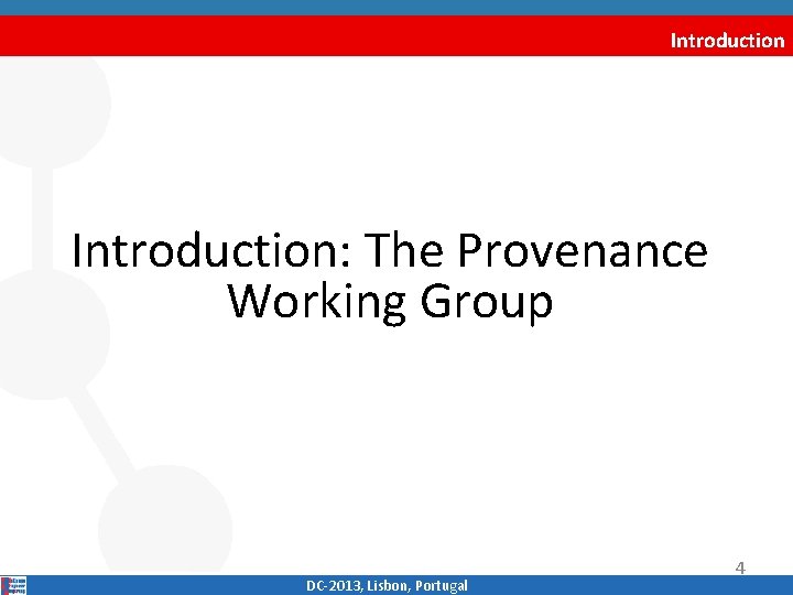 Introduction: The Provenance Working Group DC‐ 2013, Lisbon, Portugal 4 