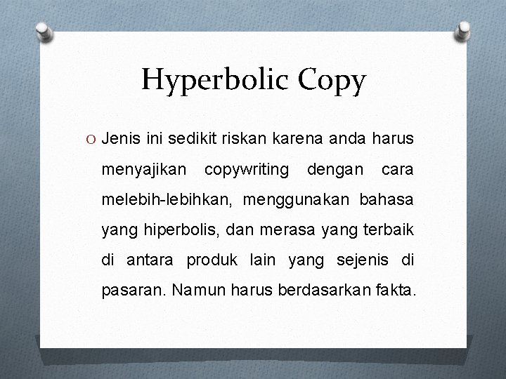 Hyperbolic Copy O Jenis ini sedikit riskan karena anda harus menyajikan copywriting dengan cara