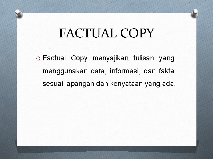 FACTUAL COPY O Factual Copy menyajikan tulisan yang menggunakan data, informasi, dan fakta sesuai