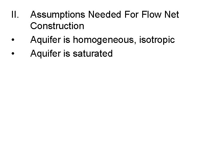 II. • • Assumptions Needed For Flow Net Construction Aquifer is homogeneous, isotropic Aquifer