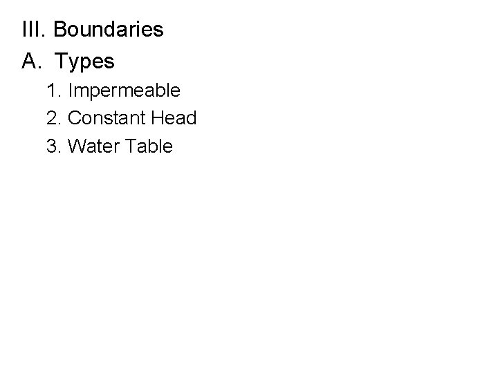 III. Boundaries A. Types 1. Impermeable 2. Constant Head 3. Water Table 