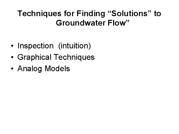 Techniques for Finding “Solutions” to Groundwater Flow” • Inspection (intuition) • Graphical Techniques •