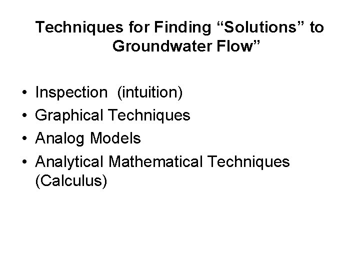 Techniques for Finding “Solutions” to Groundwater Flow” • • Inspection (intuition) Graphical Techniques Analog