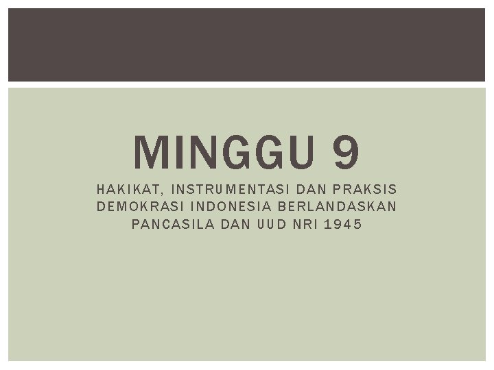 MINGGU 9 HAKIKAT, INSTRUMENTASI DAN PRAKSIS DEMOKRASI INDONESIA BERLANDASKAN PANCASILA DAN UUD NRI 1945