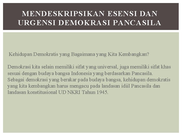 MENDESKRIPSIKAN ESENSI DAN URGENSI DEMOKRASI PANCASILA Kehidupan Demokratis yang Bagaimana yang Kita Kembangkan? Demokrasi