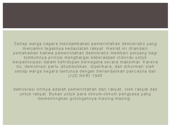 Setiap warga negara mendambakan pemerintahan demokratis yang menjamin tegaknya kedaulatan rakyat. Hasrat ini dilandasi