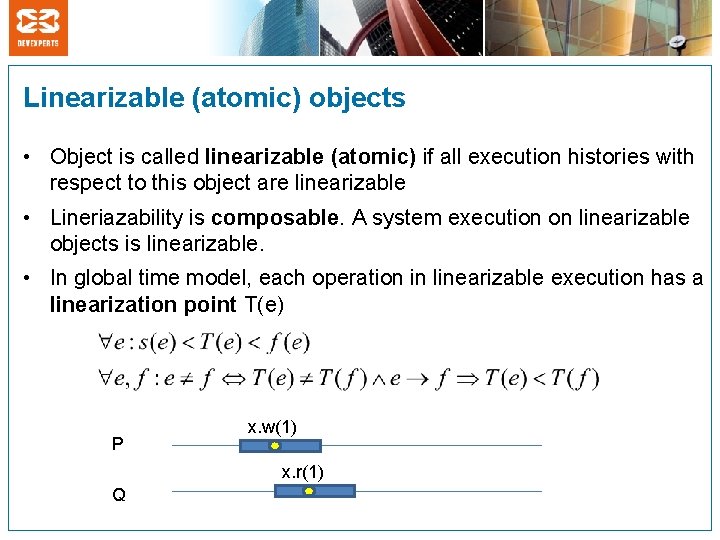 Linearizable (atomic) objects • Object is called linearizable (atomic) if all execution histories with