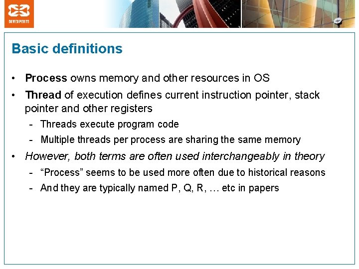 Basic definitions • Process owns memory and other resources in OS • Thread of