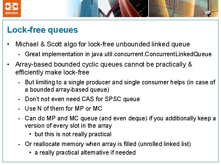 Lock-free queues • Michael & Scott algo for lock-free unbounded linked queue - Great