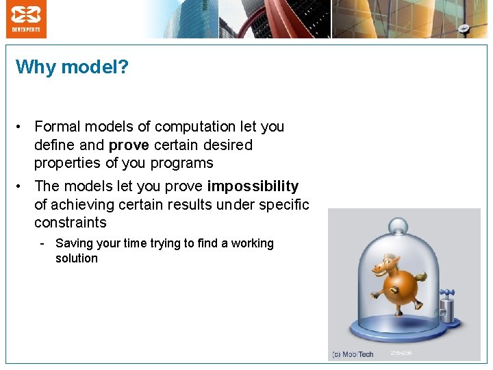 Why model? • Formal models of computation let you define and prove certain desired
