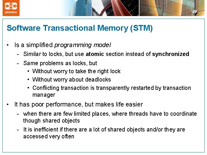 Software Transactional Memory (STM) • Is a simplified programming model - Similar to locks,