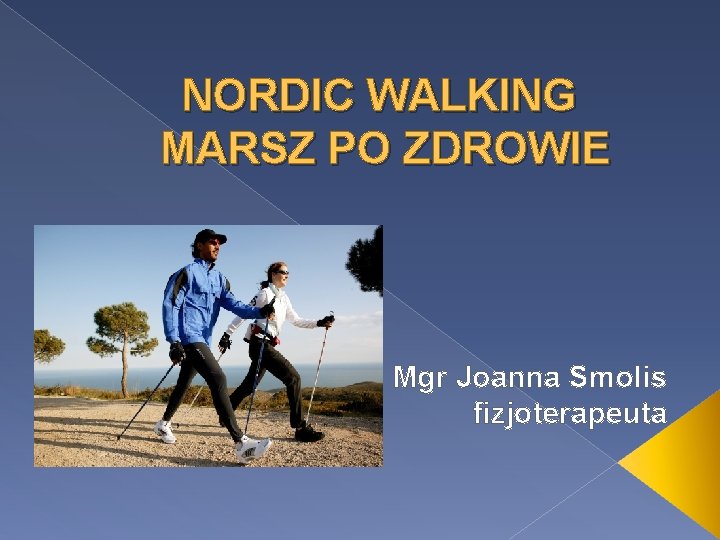 NORDIC WALKING MARSZ PO ZDROWIE Mgr Joanna Smolis fizjoterapeuta 