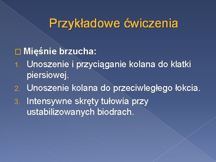 Przykładowe ćwiczenia � Mięśnie brzucha: 1. Unoszenie i przyciąganie kolana do klatki piersiowej. 2.