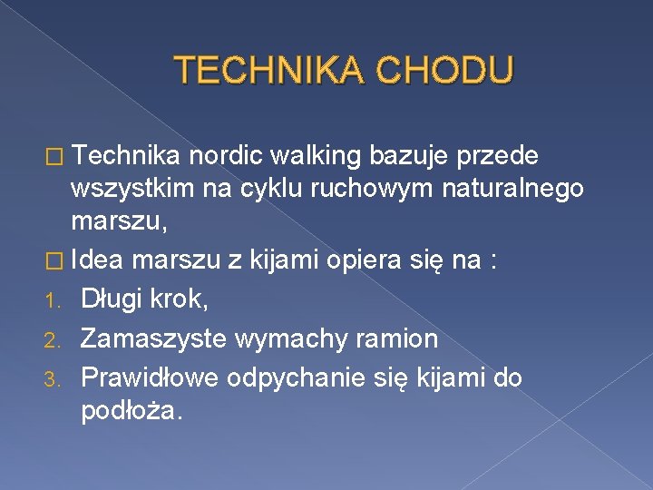 TECHNIKA CHODU � Technika nordic walking bazuje przede wszystkim na cyklu ruchowym naturalnego marszu,
