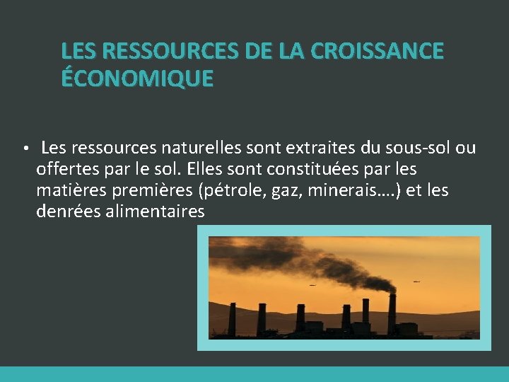 LES RESSOURCES DE LA CROISSANCE ÉCONOMIQUE • Les ressources naturelles sont extraites du sous-sol