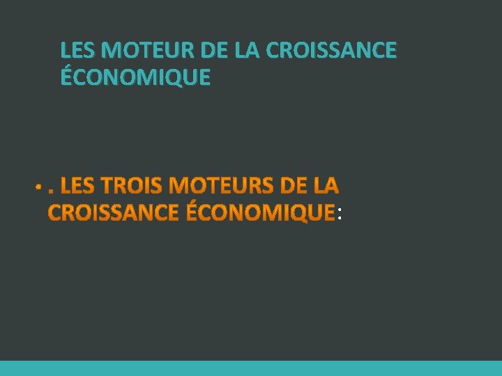 LES MOTEUR DE LA CROISSANCE ÉCONOMIQUE : 