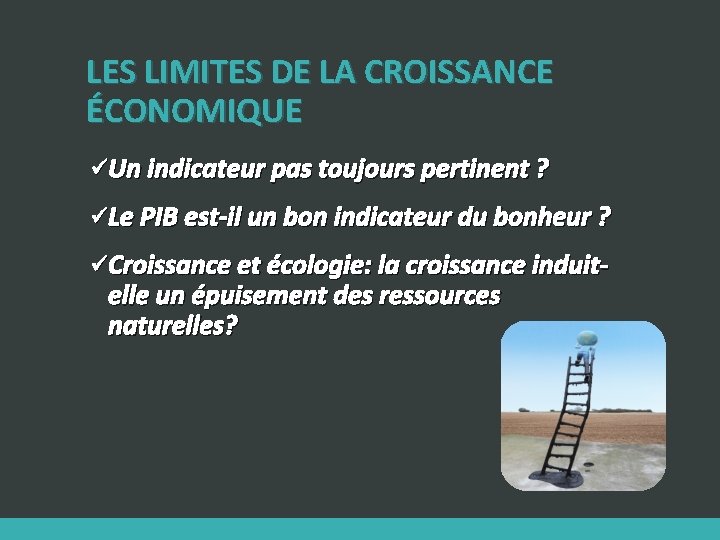 LES LIMITES DE LA CROISSANCE ÉCONOMIQUE üUn indicateur pas toujours pertinent ? üLe PIB