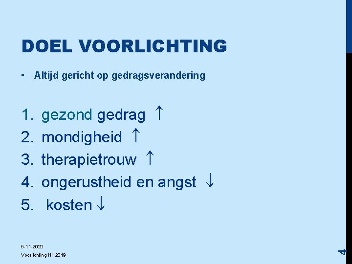 DOEL VOORLICHTING • Altijd gericht op gedragsverandering gezond gedrag mondigheid therapietrouw ongerustheid en angst