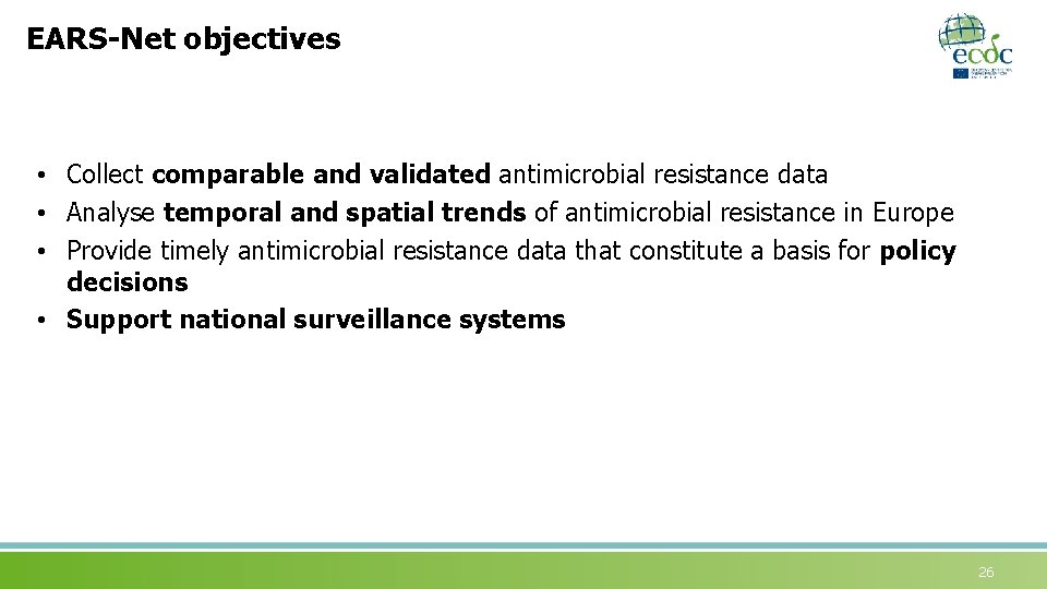 EARS-Net objectives • Collect comparable and validated antimicrobial resistance data • Analyse temporal and