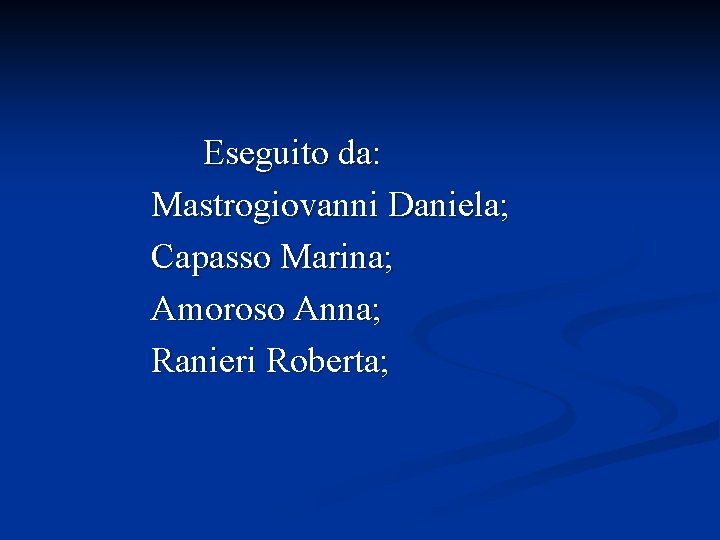  Eseguito da: Mastrogiovanni Daniela; Capasso Marina; Amoroso Anna; Ranieri Roberta; 