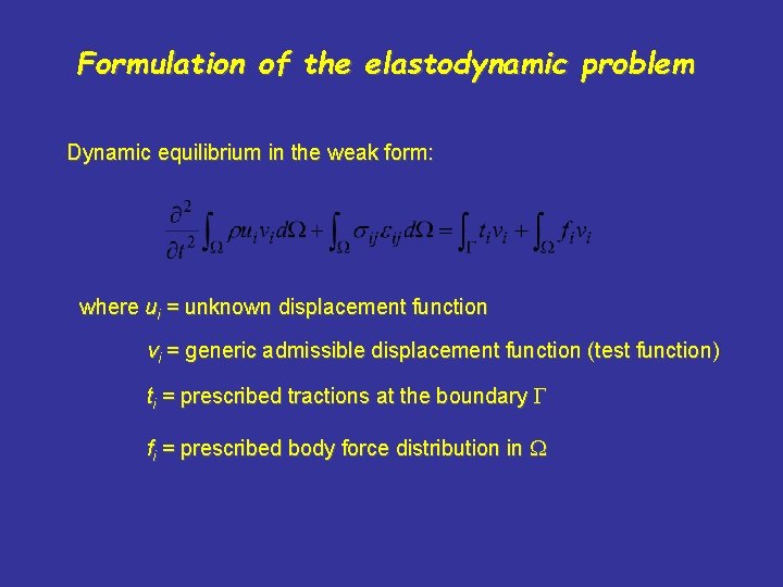 Formulation of the elastodynamic problem Dynamic equilibrium in the weak form: where ui =