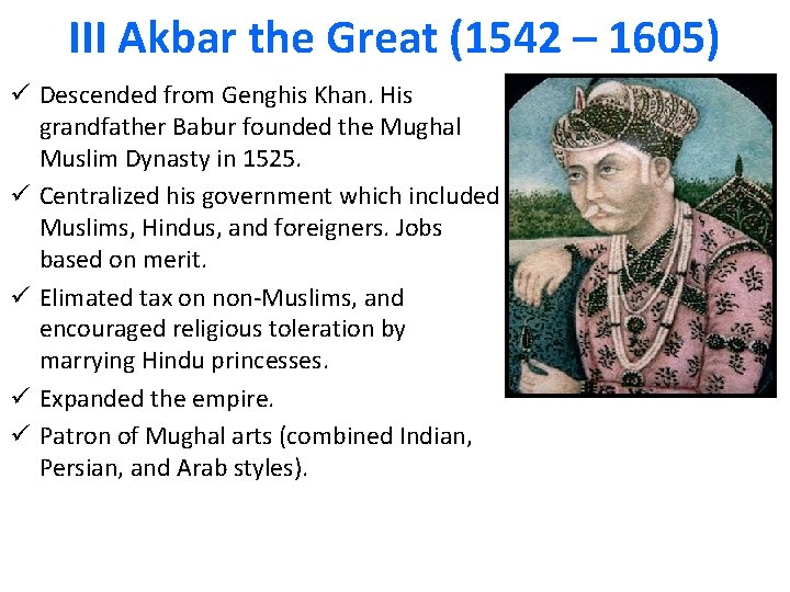 III Akbar the Great (1542 – 1605) ü Descended from Genghis Khan. His grandfather