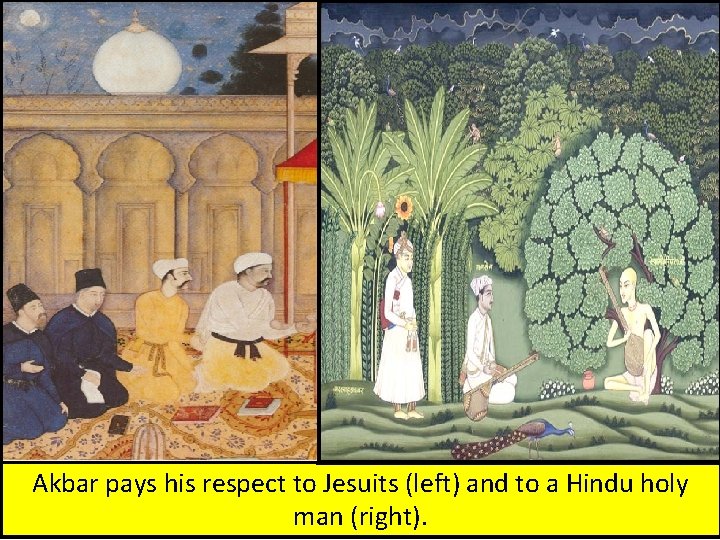 Akbar pays his respect to Jesuits (left) and to a Hindu holy man (right).