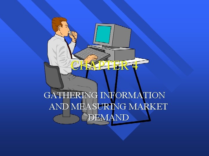 CHAPTER 4 GATHERING INFORMATION AND MEASURING MARKET DEMAND 