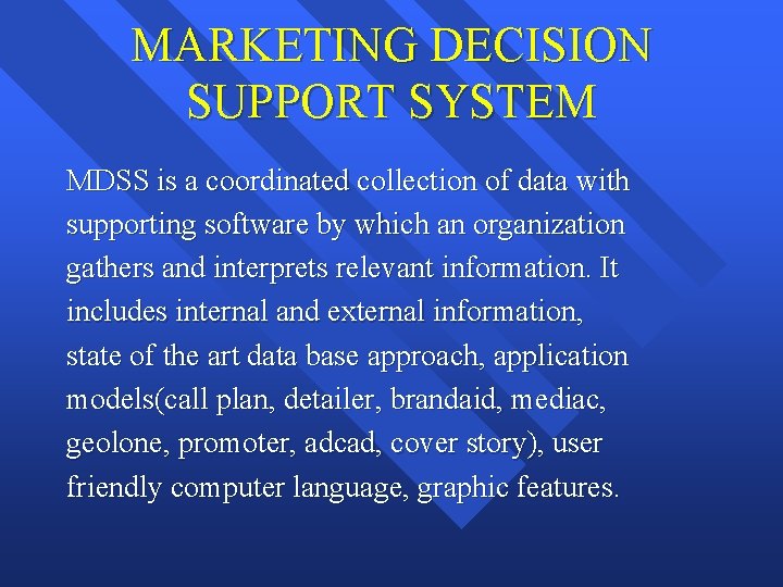 MARKETING DECISION SUPPORT SYSTEM MDSS is a coordinated collection of data with supporting software