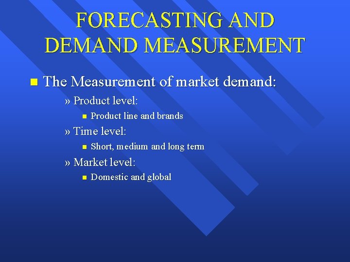 FORECASTING AND DEMAND MEASUREMENT n The Measurement of market demand: » Product level: n