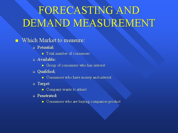 FORECASTING AND DEMAND MEASUREMENT n Which Market to measure: » Potential: n Total number