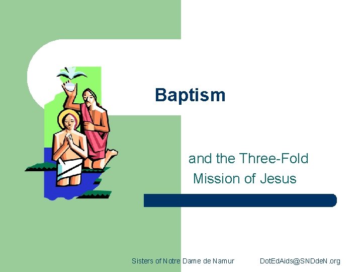 Baptism and the Three-Fold Mission of Jesus Sisters of Notre Dame de Namur Dot.