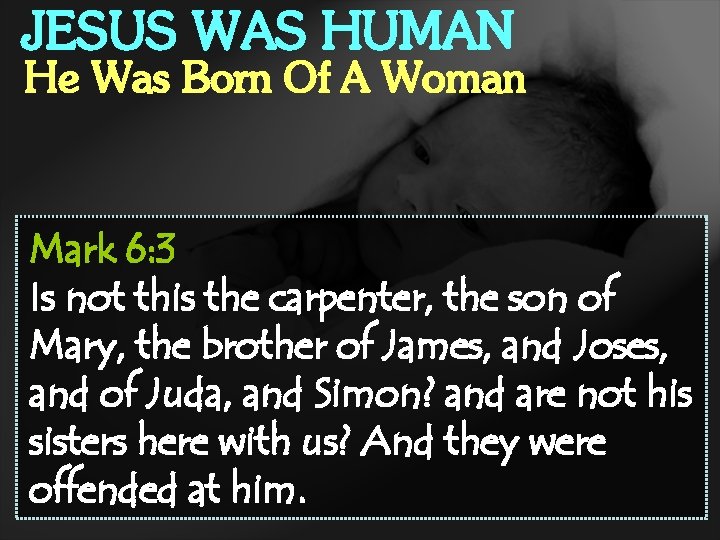 JESUS WAS HUMAN He Was Born Of A Woman Mark 6: 3 Is not