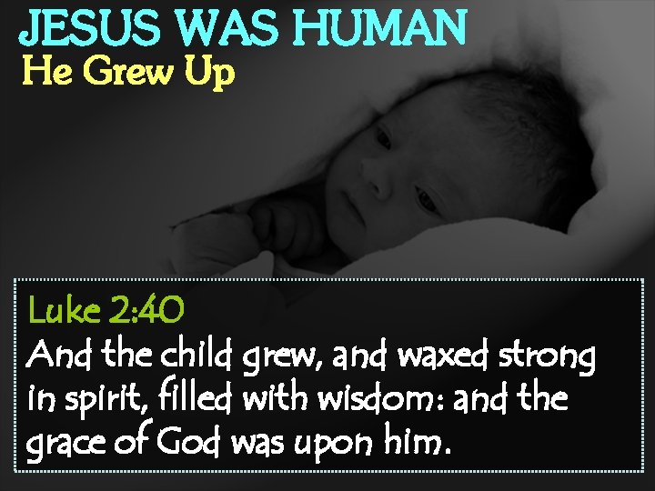 JESUS WAS HUMAN He Grew Up Luke 2: 40 And the child grew, and