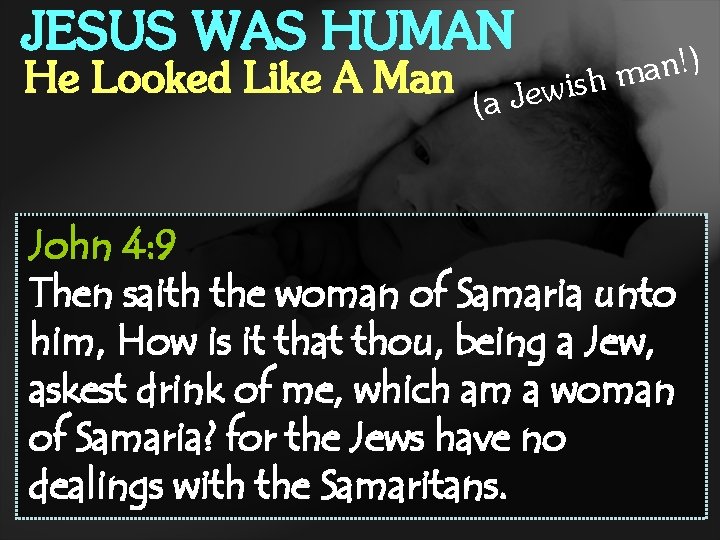 JESUS WAS HUMAN He Looked Like A Man ) ! n a ish m