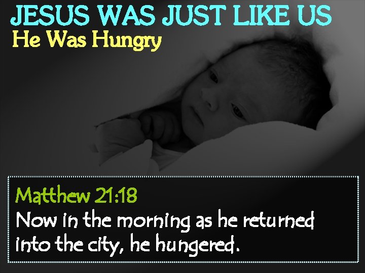 JESUS WAS JUST LIKE US He Was Hungry Matthew 21: 18 Now in the