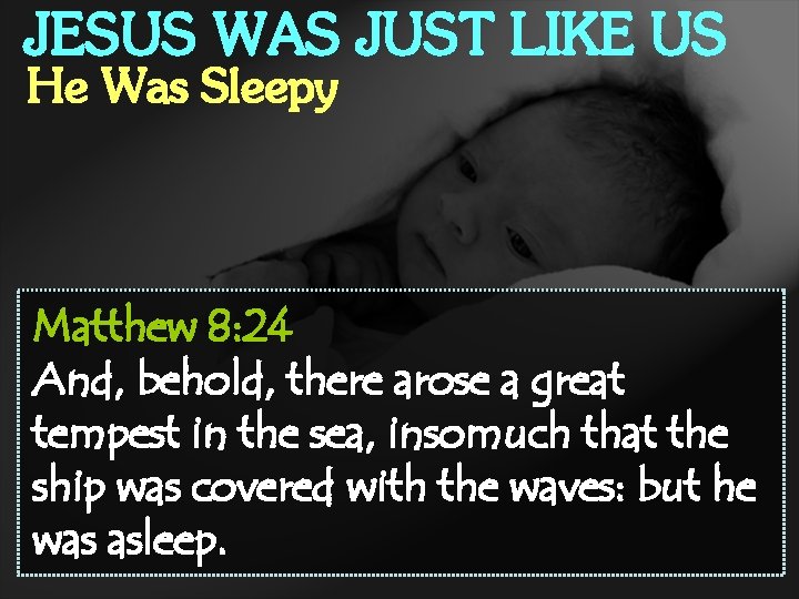 JESUS WAS JUST LIKE US He Was Sleepy Matthew 8: 24 And, behold, there